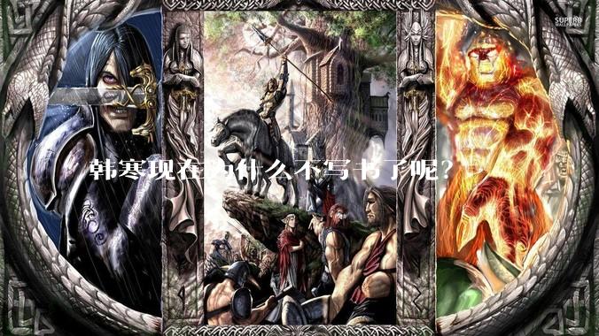 韩寒现在为什么不写书了呢？