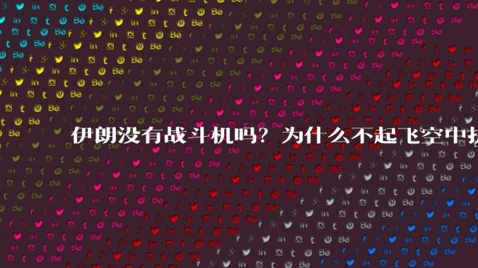 伊朗没有战斗机吗？为什么不起飞空中拼***？