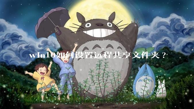 win10如何设置远程共享文件夹?